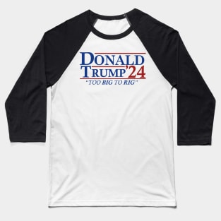 Too Big To Rig - Trump 2024 Baseball T-Shirt